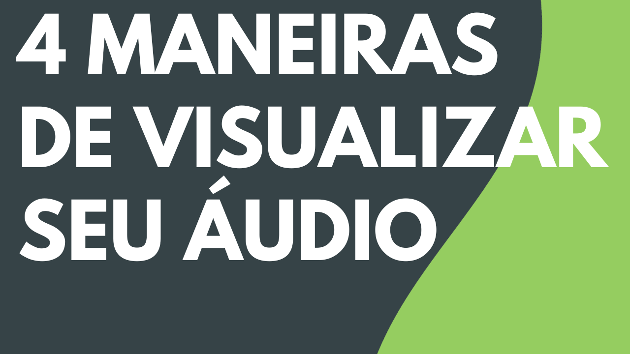 4 maneiras de visualizar seu áudio